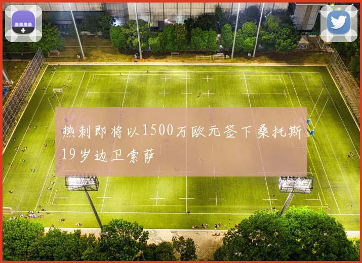 热刺即将以1500万欧元签下桑托斯19岁边卫索萨