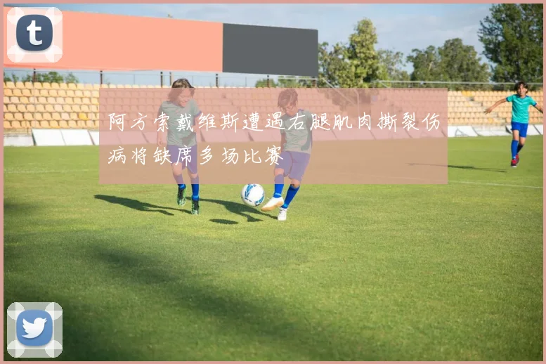 阿方索戴维斯遭遇右腿肌肉撕裂伤病将缺席多场比赛