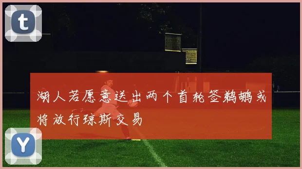 湖人若愿意送出两个首轮签鹈鹕或将放行琼斯交易