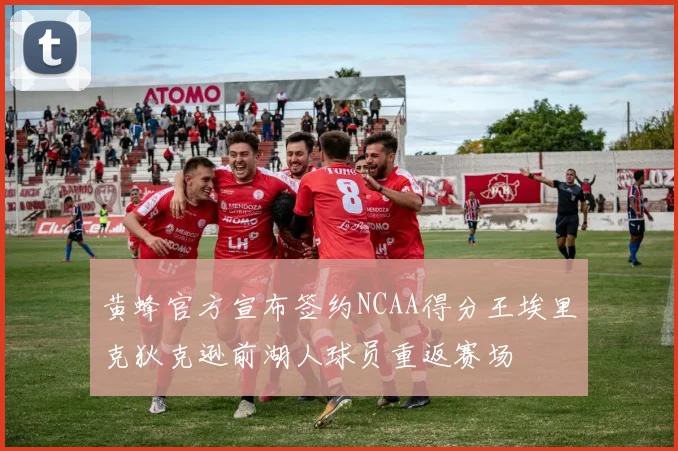 黄蜂官方宣布签约NCAA得分王埃里克狄克逊前湖人球员重返赛场