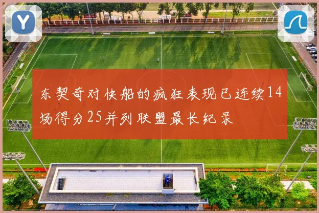 东契奇对快船的疯狂表现已连续14场得分25并列联盟最长纪录